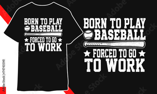 Born To Play Baseball forced to go to work Baseball T shirt Design