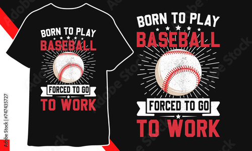 Born To Play Baseball forced to go to work Baseball T shirt Design