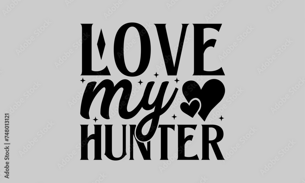 Love my hunter - Hunting T- Shirt Design, Deer Horn, Hand Drawn Lettering Phrase, For Cards Posters And Banners, Template. Love my hunter - Hunting T- Shirt Design, Deer Horn, Hand Drawn Lettering Phrase, For Cards Posters And Banners, Template.