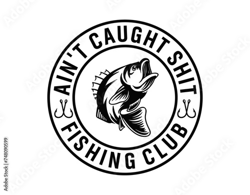 ain't caught shit fishing club , Fishing Shirt Design , Cricut Silhouette Cut File