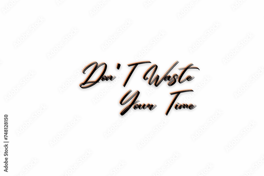 DON’T WASTE
 YOUR TIME