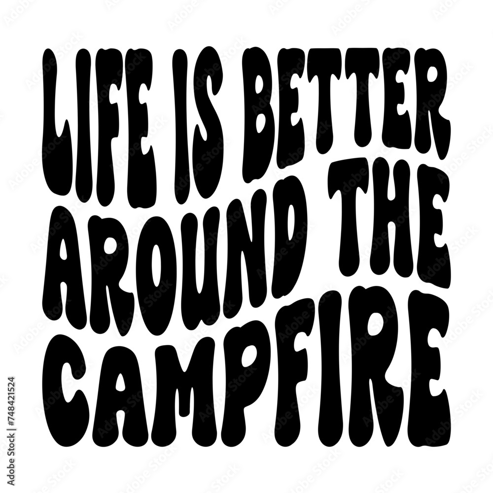 Life Is Better Around The Campfire