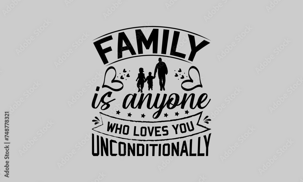 Family is anyone who loves you unconditionally - Family T-Shirt Design, Cool, Hand Drawn Lettering Phrase, For Cards Posters And Banners, Template. 