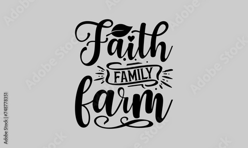 Faith family farm - Family T-Shirt Design  Cool  Hand Drawn Lettering Phrase  For Cards Posters And Banners  Template. 
