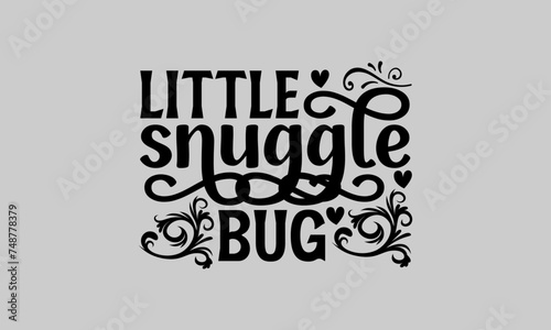 Little snuggle bug - Family T-Shirt Design, Buddy, This Illustration Can Be Used As A Print On T-Shirts And Bags, Stationary Or As A Poster, Template.