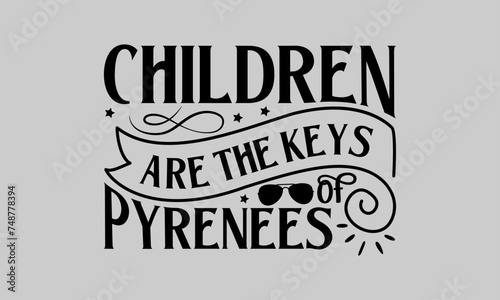 Children are the keys of pyrenees  - Family T-Shirt Design, Faith, Conceptual Handwritten Phrase T Shirt Calligraphic Design, Inscription For Invitation And Greeting Card, Prints And Posters, Template
