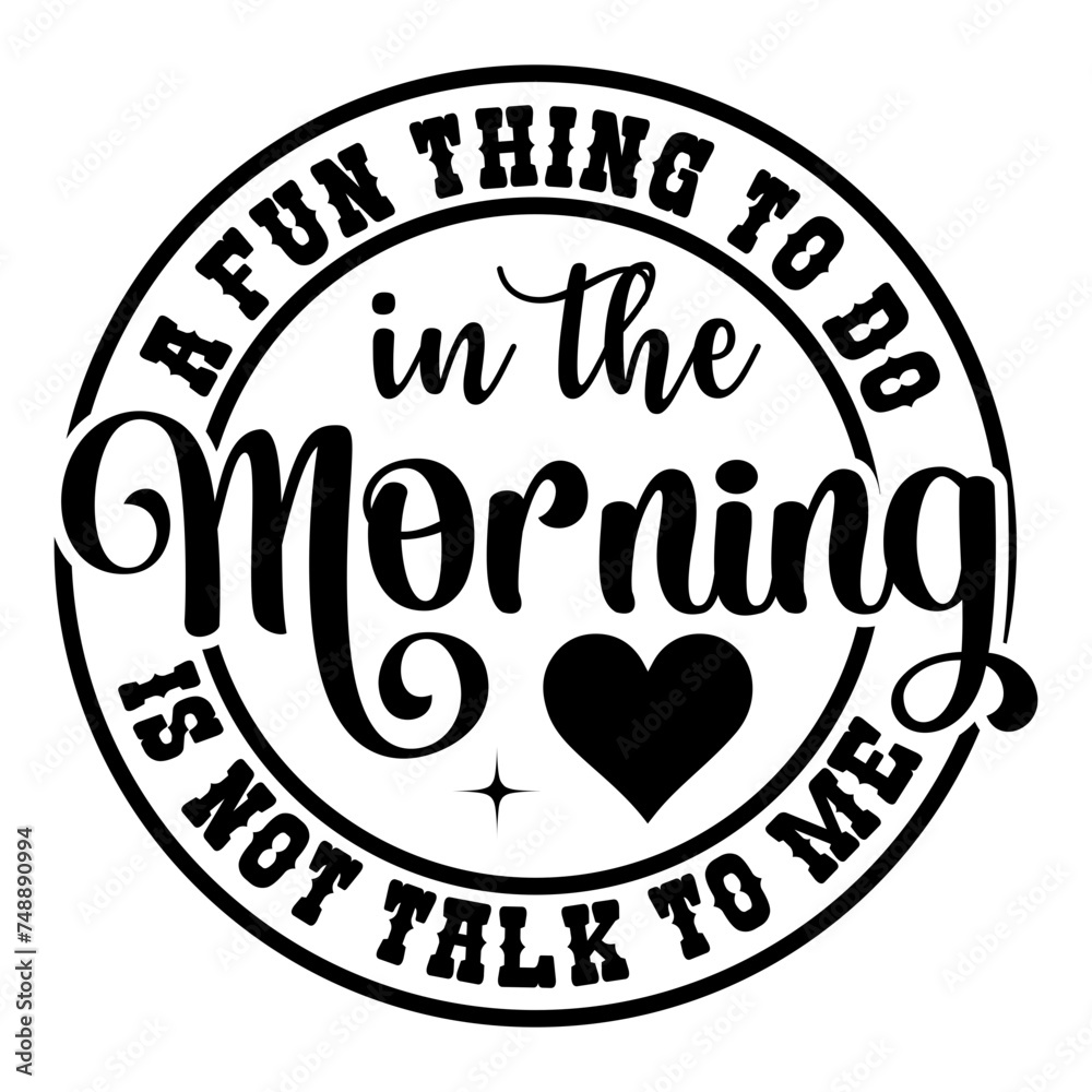 A Fun Thing To Do In The Morning Is Not Talk To Me SVG Designs