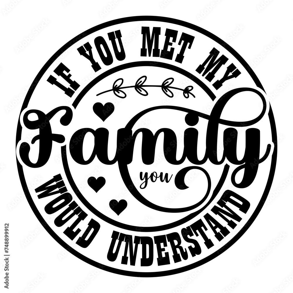 If You Met My Family You Would Understand SVG Designs