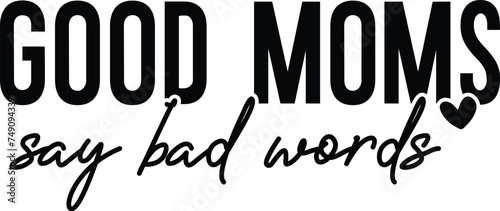 Good mom svg, Mom Shirt svg, Mother's Day, Mom Life,, Good Moms Say Bad Words Svg, Funny Svg, Funny Mom Svg, Mom Quote Svg, Mom Life Svg, Sarcastic Svg, Mothers Day Svg, Good Mom Svg,