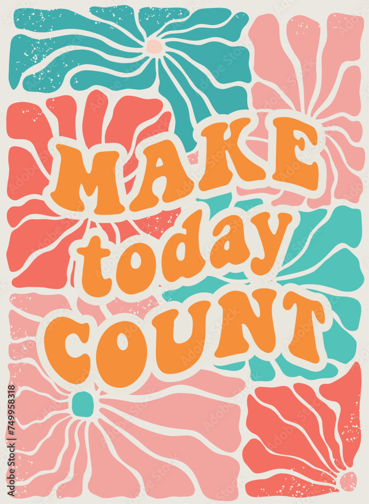 Make today count motivational groovy lettering quote on vintage floral background for wallpaper, prints, cards, posters, banners, signs, invitations, home decor, etc. EPS 10