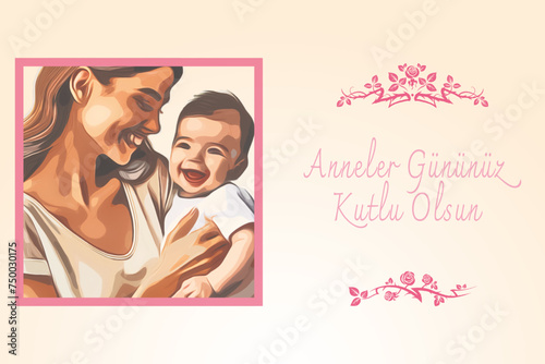 Anneler Gununuz Kutlu olsun or happy mother's day to all mothers . Baby with mother. photo