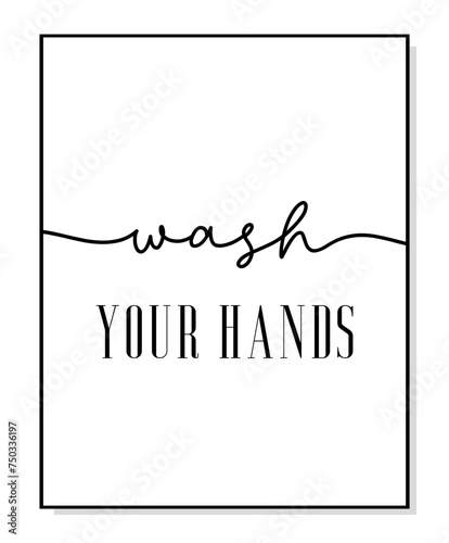 Wash your hands poster. Minimalist hygiene quote art. Lettering vector typography quote poster for print. Design workplace frame. Bathroom phrase wash your hands. Wall art home decor. photo
