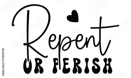 Repent or Perish, Christian T-Shirt Design, EPS File Format.