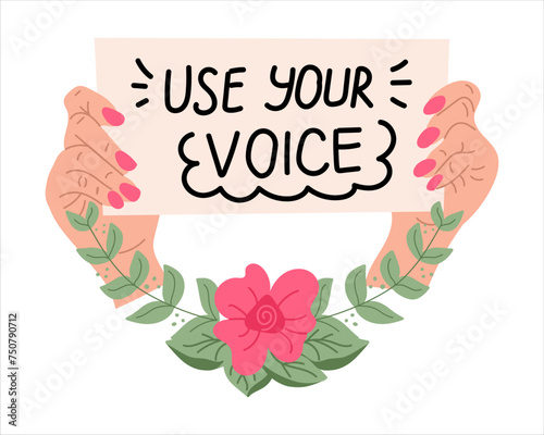 Feminism motivating slogan with floral elements. Woman power concept banner with slogan. Use your voice. Hand drawn colorful vector illustration. Feminism quotes and woman motivational slogan