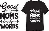 Good moms say bad words hand drawn typography vector illustration T-shirts.
