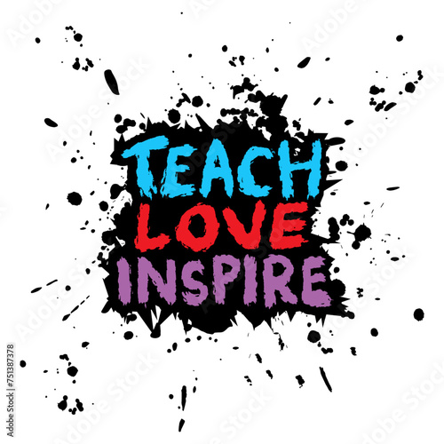 Teach love inspire. Hand drawn vector abstract creative typography poster.