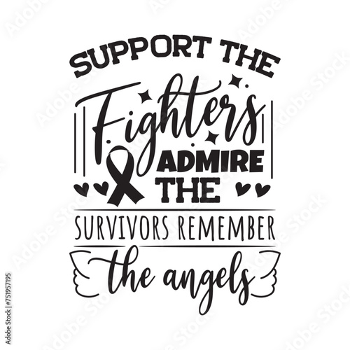 Support The Fighters Admire The Survivors Remember The Angels. Vector Design on White Background