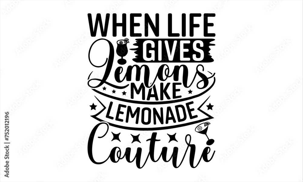 When Life Gives Lemons Make Lemonade Couture - Lemonade T-Shirt Design, Lemon Food Quotes, Handwritten Phrase Calligraphy Design, Hand Drawn Lettering Phrase Isolated On White Background.