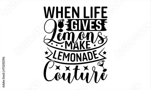 When Life Gives Lemons Make Lemonade Couture - Lemonade T-Shirt Design  Lemon Food Quotes  Handwritten Phrase Calligraphy Design  Hand Drawn Lettering Phrase Isolated On White Background.