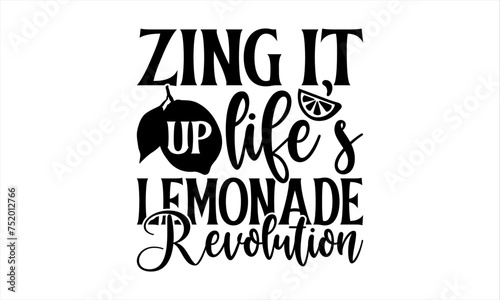Zing It Up Life's Lemonade Revolution - Lemonade T-Shirt Design, Lemon Drinks Quotes, Handmade Calligraphy Vector Illustration, Stationary Or As A Posters, Cards, Banners.