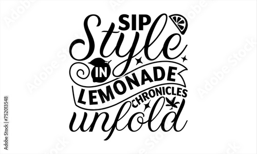 Sip Style in Lemonade Chronicles Unfold - Lemonade T-Shirt Design, Lemon Drinks Quotes, Handmade Calligraphy Vector Illustration, Stationary or As A Posters, Cards, Banners.