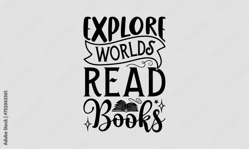 Explore Worlds Read Books - Book T-Shirt Design, School Quotes, This Illustration Can Be Used As A Print On T-Shirts And Bags, Stationary Or As A Poster.