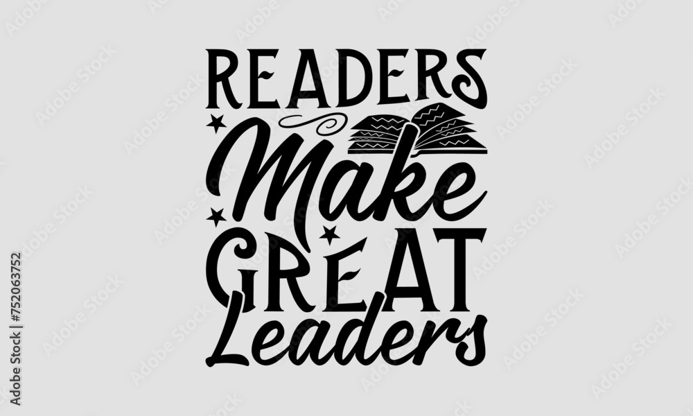 Readers Make Great Leaders - Book T-Shirt Design, School Quotes, This Illustration Can Be Used As A Print On T-Shirts And Bags, Stationary Or As A Poster.