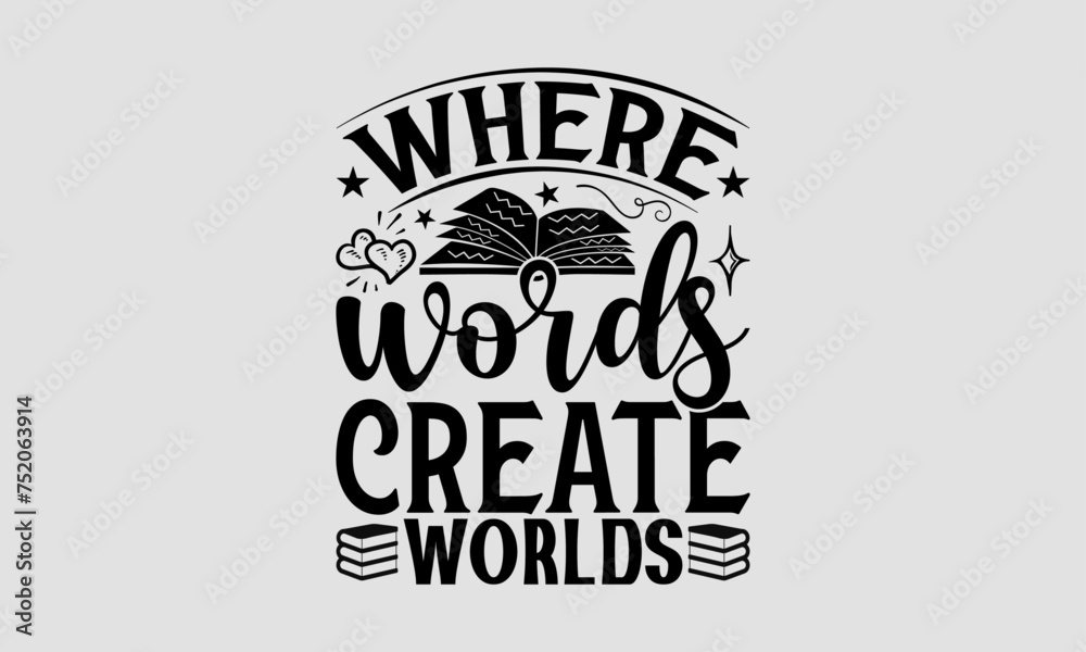 Where Words Create Worlds - Book T-Shirt Design, School Quotes, This Illustration Can Be Used As A Print On T-Shirts And Bags, Stationary Or As A Poster.