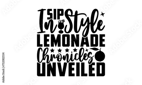 Sip In Style Lemonade Chronicles Unveiled - Lemonade T-Shirt Design, Lemon Food Quotes, Handwritten Phrase Calligraphy Design, Hand Drawn Lettering Phrase Isolated On White Background.