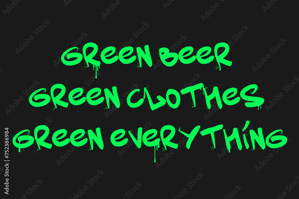 Green beer, green clothes, green everything. Graffiti clip art. Urban street style. Greeting lettering text. Splash effects and drops. Grunge and spray texture.