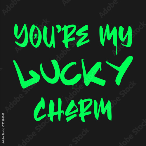 You   re my lucky charm. Graffiti clip art. Urban street style. Greeting lettering text. Splash effects and drops. Grunge and spray texture.