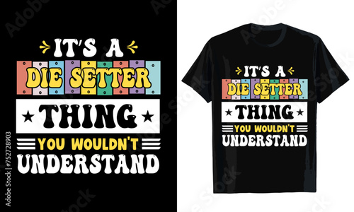 It's a die setter thing you wouldn't understand T-shirt design. T-shirt template