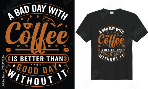 A bad day with coffee is better than good day without it t shirt design.