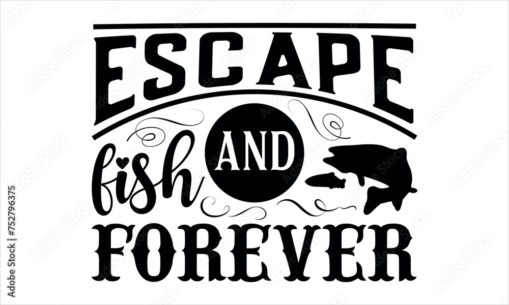 Fototapeta premium Escape and fish forever - Fishing t shirts design, Hand drawn lettering phrase, Calligraphy t shirt design, Isolated on white background, svg Files for Cutting, Handmade calligraphy vector