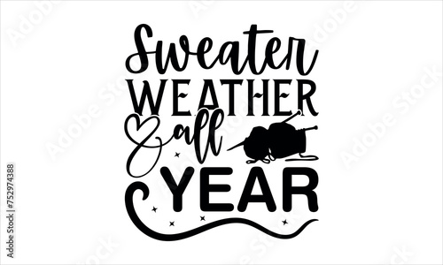 Sweater Weather All Year - love crafting t shirts design, Hand drawn lettering phrase, Calligraphy t shirt design, Isolated on white background, svg Files for Cutting Cricut and Silhouette, EPS 10