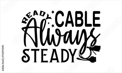 Cable Ready, Always Steady- love crafting t shirts design, Hand drawn lettering phrase, Calligraphy t shirt design, Isolated on white background, svg Files for Cutting Cricut and Silhouette, EPS 10