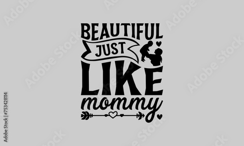 Beautiful just like mommy - Baby T-Shirt Design, Baby Shower, Hand Drawn Lettering Phrase, For Cards Posters And Banners, Template. 