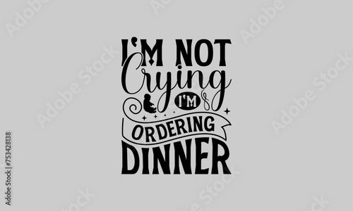 I'm not crying I'm ordering dinner - Baby T-Shirt Design, Baby Shower, Hand Drawn Lettering Phrase, For Cards Posters And Banners, Template. 