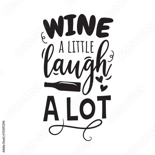 Wine A Little Laugh A Lot. Vector Design on White Background