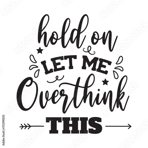 Hold On Let Me Overthink This Vector Design on White Background