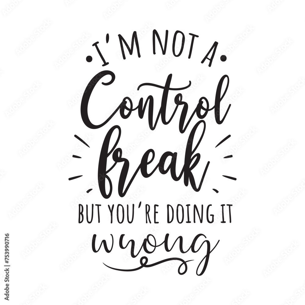 I'm Not A Control Freak But You're Doing It Wrong Vector Design on White Background