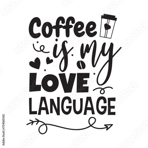Coffee Is My Love Language. Vector Design on White Background