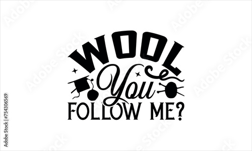 Wool You Follow Me?- Knitting svg design, Hand drawn lettering phrase, Calligraphy t shirt design, t shirts Files for Cutting Cricut and Silhouette,Isolated on white background, EPS 10 