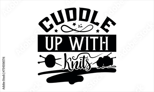 Cuddle Up with Knits - Knitting svg design, Hand drawn lettering phrase, Calligraphy t shirt design, t shirts Files for Cutting Cricut and Silhouette,Isolated on white background, EPS 10