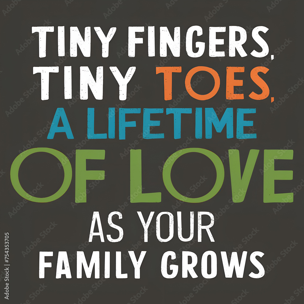 Tiny fingers, tiny toes, a lifetime of love as your family grows.