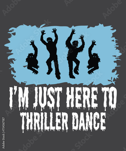 I'm Just Here To Thriller Dance Scary Zombies Halloween T-Shirt design vector, thriller shirt, Zombies shirt, Halloween T-Shirt design vector, funny thriller shirt,
