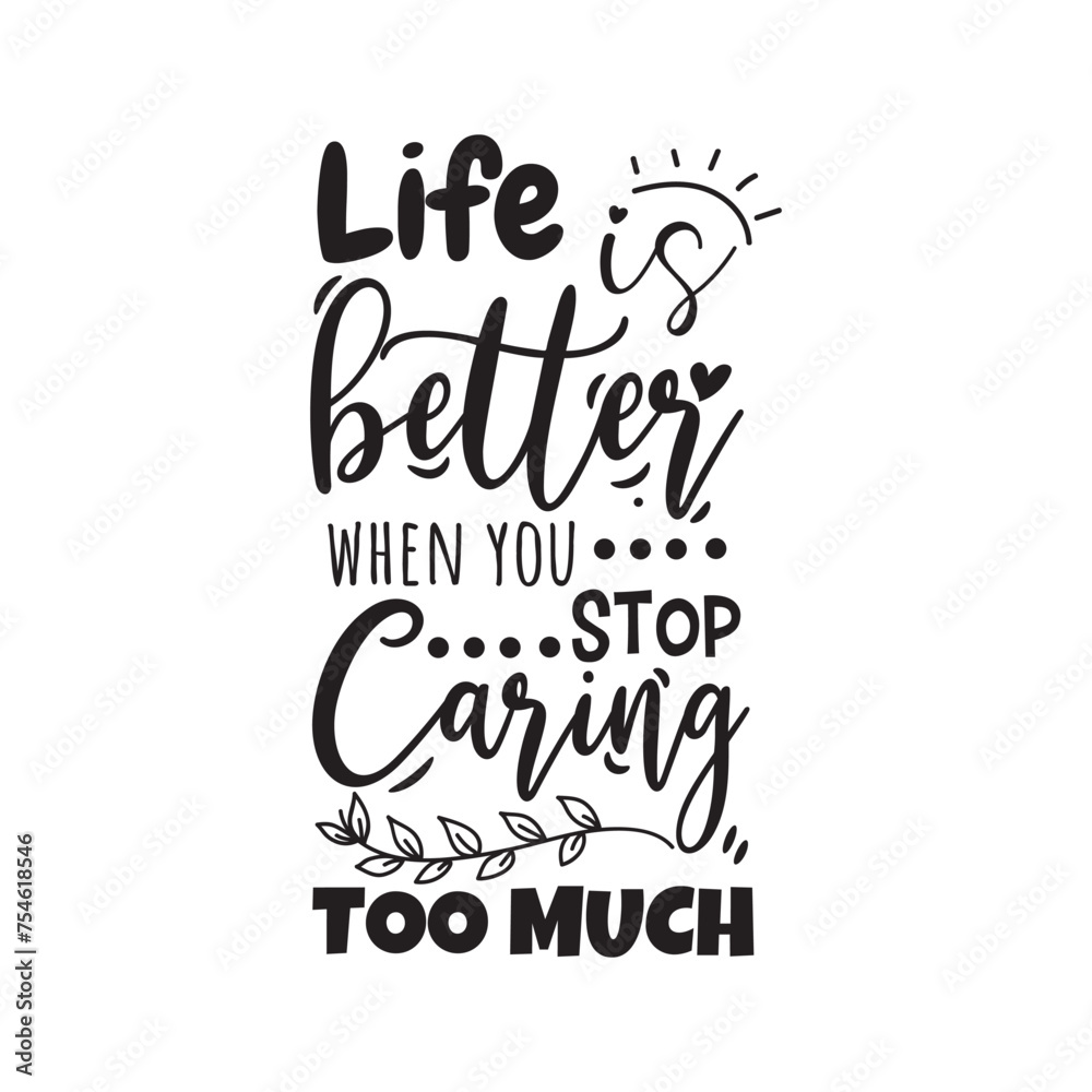 Life Is Better When You Stop Caring Too Much. Vector Design on White Background