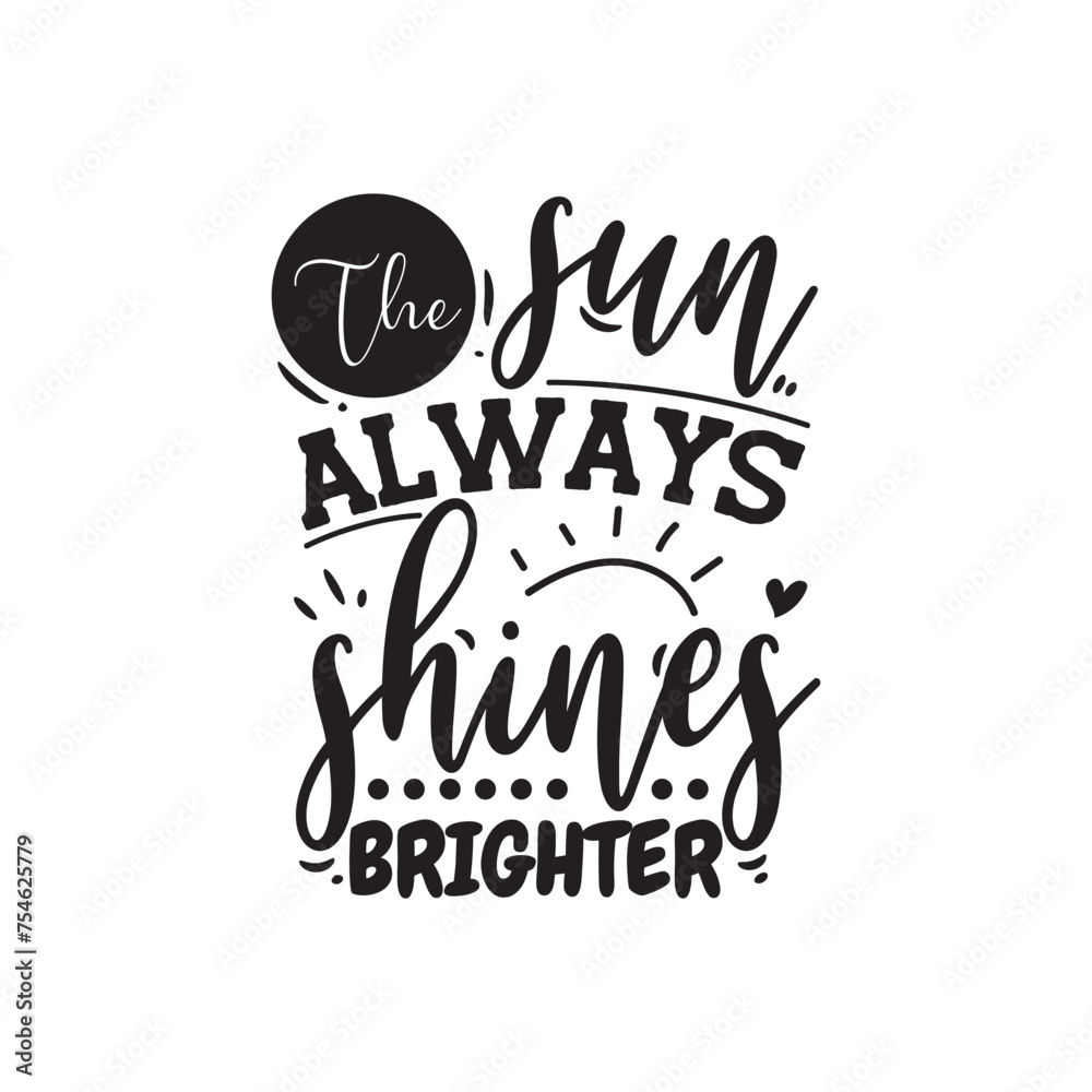 The Sun Always Shines Brighter. Vector Design on White Background