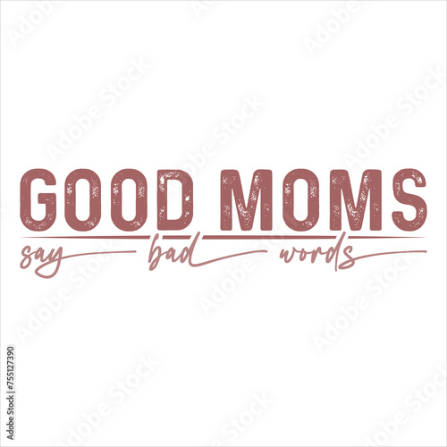 GOOD MOMS SAY BAD WORDS  MOM MAMA T-SHIRT DESIGN,  GOOD MOMS SAY BAD WORDS  MOM MAMA SUBLIMATION T-SHIRT DESIGN,