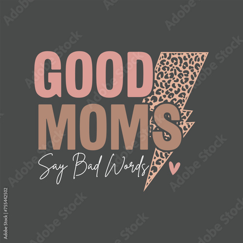 Good Moms Say Bad Words. Mom Mama Mother's Day T-Shirt Design, Posters, Greeting Cards, Textiles, and Sticker Vector Illustration